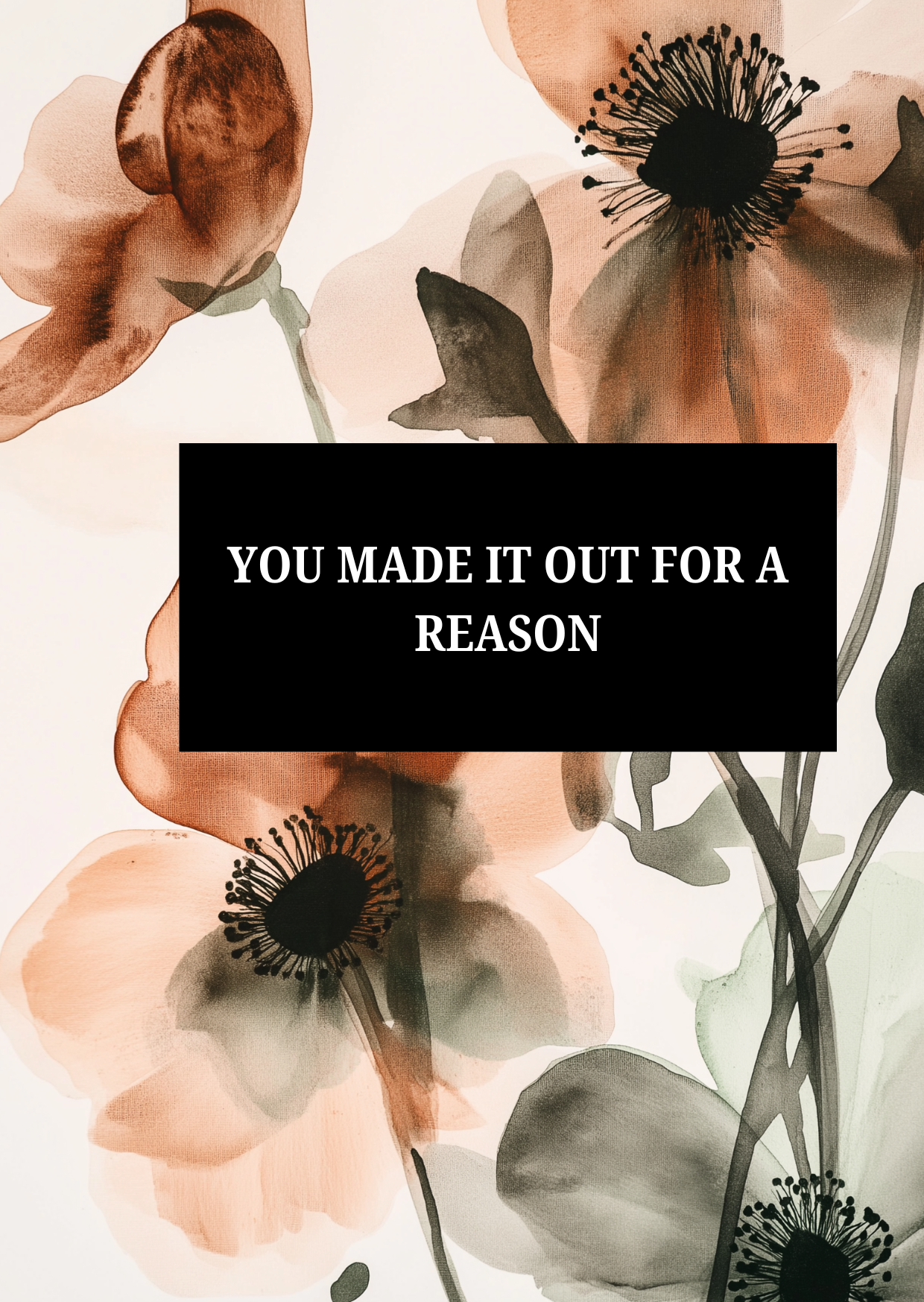 YOU MADE IT OUT FOR A REASON